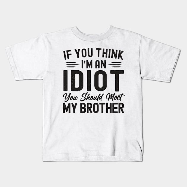 If You Think I'm An idiot You Should Meet My Brother Funny Kids T-Shirt by StarMa